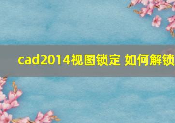 cad2014视图锁定 如何解锁